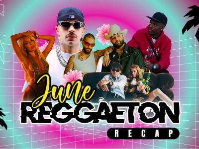 THE JUNE REGGAETON RECAP