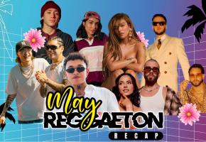 THE MAY REGGAETON RECAP