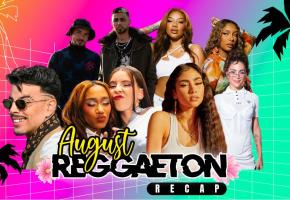 The August Reggaeton Recap