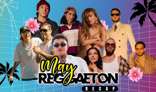 THE MAY REGGAETON RECAP